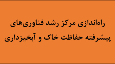 راه‌اندازی مرکز رشد فناوری‌های پیشرفته حفاظت خاک و آبخیزداری